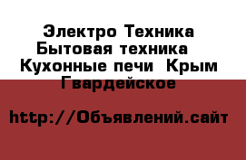 Электро-Техника Бытовая техника - Кухонные печи. Крым,Гвардейское